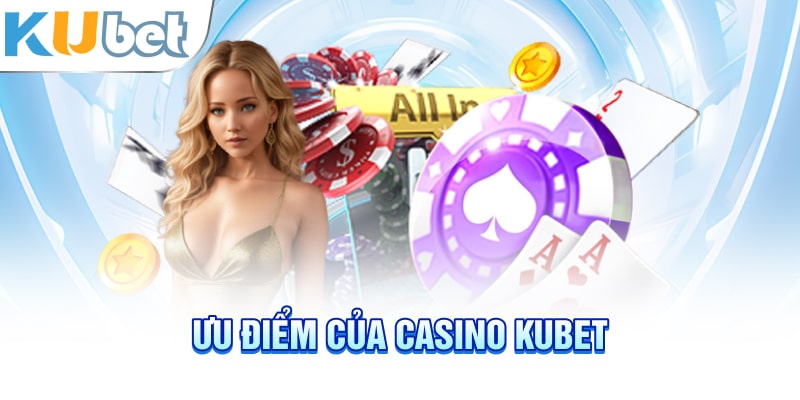 Lợi ích khi tham gia chơi Casino trực tuyến trên KUBET