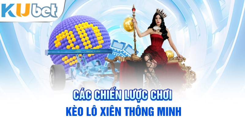 Các chiến lược chơi kèo lô xiên thông minh