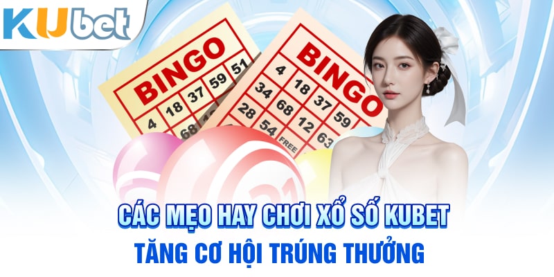 Các mẹo chơi xổ số Kubet: Tăng cơ hội trúng thưởng