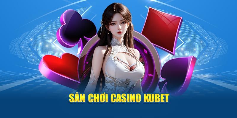 Sân chơi casino Kubet