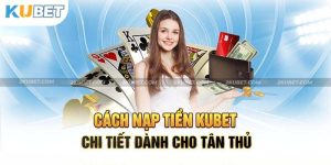 nạp tiền kubet mới nhất